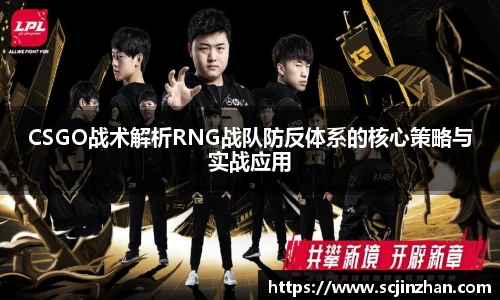 CSGO战术解析RNG战队防反体系的核心策略与实战应用