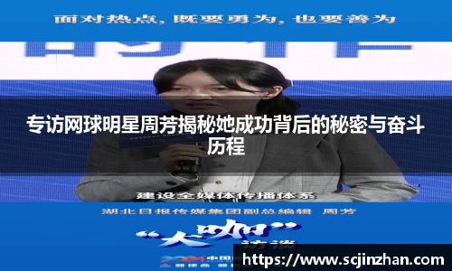 专访网球明星周芳揭秘她成功背后的秘密与奋斗历程