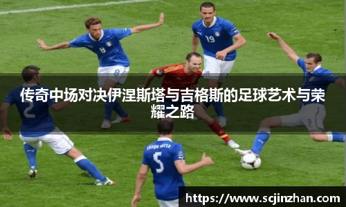传奇中场对决伊涅斯塔与吉格斯的足球艺术与荣耀之路